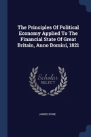 The Principles Of Political Economy Applied To The Financial State Of Great Britain, Anno Domini, 1821 1340067315 Book Cover