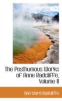 The Posthumous Works of Anne Radcliffe, Volume II 0469259795 Book Cover