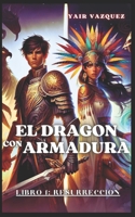 El Dragón con Armadura: Libro 1 Resurrección (El Dragon con Armadura) (Spanish Edition) B0CQYTQW2V Book Cover
