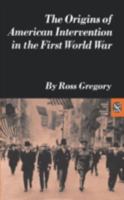 The Origins of American Intervention in the First World War. (Norton Essays in American History) 0393099806 Book Cover