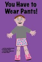 You Have to Wear Pants 0981494064 Book Cover