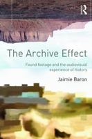 The Archive Effect: Found Footage and the Audiovisual Experience of History 0415660734 Book Cover