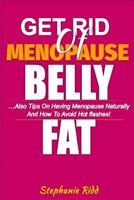 Get Rid of Menopause Belly Fat- Also Tips On Having Menopause Naturally and How to Avoid Hot Flashes! 1533111642 Book Cover