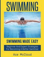 Swimming: Swimming Made Easy: Beginner and Expert Strategies for Becoming a Better Swimmer 1640480765 Book Cover