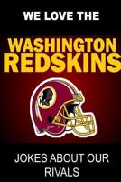 We Love the Washington Redskins - Jokes about Our Rivals 1304658295 Book Cover