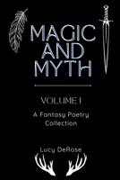 Magic and Myth Volume 1: A Fantasy Poetry Collection B0CGL4KTVG Book Cover