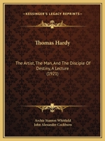 Thomas Hardy: The Artist, The Man, And The Disciple Of Destiny, A Lecture 1113391650 Book Cover