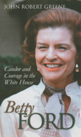 Betty Ford: Candor And Courage In The White House (Modern First Ladies) 0700613544 Book Cover