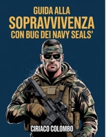 Guida alla sopravvivenza con bug dei Navy Seals: Strategie di esperti per proteggere la tua casa, gestire le risorse e prosperare durante le crisi a lungo termine (Italian Edition) B0FLWV8VS8 Book Cover