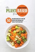 The Plant Based Diet Cookbook: 50 Delicious And Easy-To-Follow Recipes For Everyone On A Totally Plant Based Diet 1801684790 Book Cover