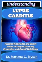 UNDERSTANDING LUPUS CARDITIS: Practical Knowledge and Expert Advice to Support Recovery, Prevention, and Overall Well-Being B0FQ361K57 Book Cover