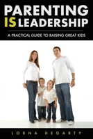Parenting Is Leadership: A Practical Guide to Raising Great Kids 1988317010 Book Cover