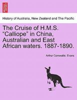 The Cruise of H.M.S. "Calliope" in China, Australian and East African waters. 1887-1890. 1241503575 Book Cover