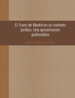 El Fuero de Madrid en su contexto jurídico. Una aproximación grafemática 1409279456 Book Cover