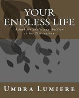 Your endless life: A book for adults and children in the 21st century 1453819185 Book Cover