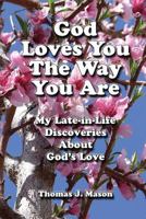 God Loves You the Way You Are: My Late-In-Life Discoveries about God's Love 1725098180 Book Cover