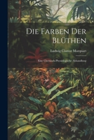 Die Farben der Blüthen: Eine Chemisch-Physiologische Abhandlung 1021995118 Book Cover