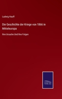 Die Geschichte der Kriege von 1866 in Mittel-Europa 1248695674 Book Cover