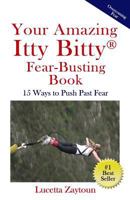Your Amazing Itty Bitty Fear-Busting Book: 15 Ways to Push Past Fear 0999221124 Book Cover