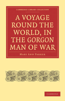 A Voyage Round the World, in the Gorgon Man of War; Captain John Parker 1108018882 Book Cover