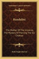 Kundalini: The Mother of the Universe (The Mystery of Piercing the Six Chakras) - Illustrated pictures and Annotated Religions link to Kundalini and Yoga and When Kundalini is Rising 1162964855 Book Cover