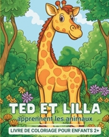 Ted e Lilla apprennent les animaux - Livre de coloriage pour enfants 2+: Mon premier livre d'apprentissage et de coloriage - avec des faits intéressan B0CTP9R26K Book Cover