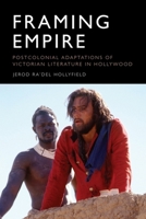 Framing Empire: Postcolonial Adaptations of Victorian Literature in Hollywood 1474429955 Book Cover
