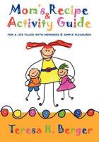 Mom's Recipe & Activity Guide: for a life filled with memories & simple pleasures 1449918336 Book Cover