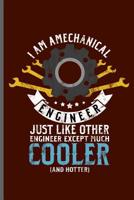 I am a mechanical Engineer Just like other Engineer except much Cooler and hotter: Machinist Mechanical notebooks gift (6x9) Dot Grid notebook to write in 109896019X Book Cover
