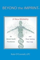 Beyond The Imprint: A New Modality for Mental Health Practitioners and Those Seeking Their Help 1540757757 Book Cover