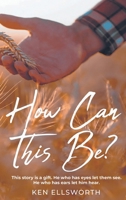 How Can This Be?: This story is a gift. He who has eyes let him see. He who has ears let him hear. B0GGDVWPH3 Book Cover