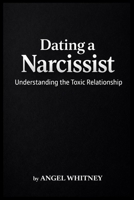 Dating a Narcissist: Understanding the Toxic Relationship (Healing Within: Confidence, Boundaries & Recovery Series) B0GLHLP18S Book Cover