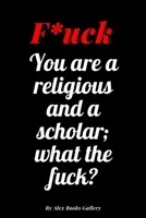 You are a religious and a scholar, what the fuck: Adults, Journal Notebook 6′ x 9′, 100 Lined pages 170886122X Book Cover