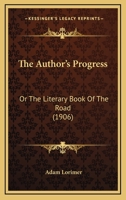 The Author's Progress: Or The Literary Book Of The Road 1167218868 Book Cover