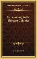 Freemasonry in the Thirteen Colonies 1162564660 Book Cover