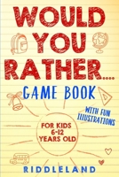 Would You Rather Game Book: For Kids 6-12 Years Old: The Book of Silly Scenarios, Challenging Choices, and Hilarious Situations the Whole Family Will Love (Game Book Gift Ideas) 1951592190 Book Cover