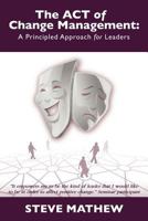 The Act of Change Management: A Principled Approach for Leaders 1462050735 Book Cover