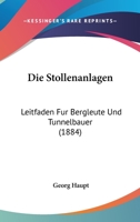 Die Stollenanlagen: Leitfaden Fur Bergleute Und Tunnelbauer (1884) 1141188309 Book Cover