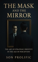 THE MASK AND THE MIRROR: The Art of Strategic Identity in the Age of Perception (THRONES WITHOUT CROWNS) B0FHDFF4Y9 Book Cover