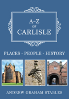 A-Z of Carlisle: Places-People-History 144568411X Book Cover