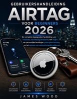 Gebruikershandleiding AirTag Voor Beginners 2026: De complete stapsgewijze handleiding voor installatie, nauwkeurig lokaliseren, het volgen van ... veelvoorkomende problemen. (Dutch Edition) B0H6J5B5Q4 Book Cover