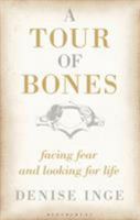 A Tour of Bones: Facing Fear and Looking for Life 1472913078 Book Cover