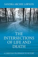 The Intersections of Life and Death: A Christian Pilgrimage to Victory 1478790156 Book Cover