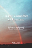 Tragic Comedies of Humans: Following Sophocles's "Oedipus at Colonus" 1990060005 Book Cover