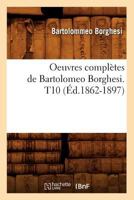 Oeuvres Compla]tes de Bartolomeo Borghesi. T10 (A0/00d.1862-1897) 2012756190 Book Cover