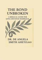 The Bond Unbroken: A Biblical Guide for a Long Distance Marriage B0GJYJ8BZK Book Cover