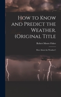 How to Know and Predict the Weather. (Original Title: How About the Weather?) 1013692950 Book Cover