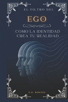 EL FILTRO DEL EGO: CÓMO LA IDENTIDAD CREA TU REALIDAD (Spanish Edition) B0FP4RCFQV Book Cover