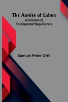 The Armies Of Labor: A Chronicle Of The Organized Wage-Earners 9367240716 Book Cover