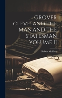 Grover Cleveland the Man and the Statesman Volume II 1021132020 Book Cover